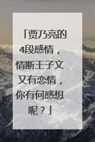 贾乃亮的4段感情,情断王子文又有恋情,你有何感想呢?