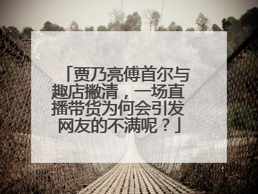 贾乃亮傅首尔与趣店撇清，一场直播带货为何会引发网友的不满呢？