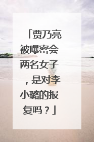 贾乃亮被曝密会两名女子，是对李小璐的报复吗？