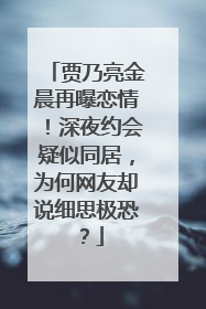 贾乃亮金晨再曝恋情!深夜约会疑似同居,为何网友却说细思极恐?