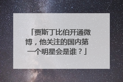 贾斯丁比伯开通微博,他关注的国内第一个明星会是谁?