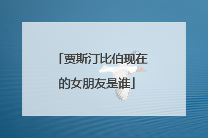 贾斯汀比伯现在的女朋友是谁