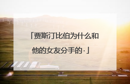 贾斯汀比伯为什么和他的女友分手的·