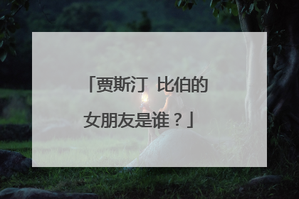 贾斯汀 比伯的女朋友是谁?