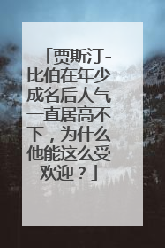 贾斯汀-比伯在年少成名后人气一直居高不下,为什么他能这么受欢迎?