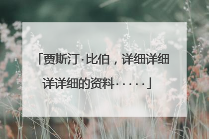 贾斯汀·比伯,详细详细详详细的资料·····