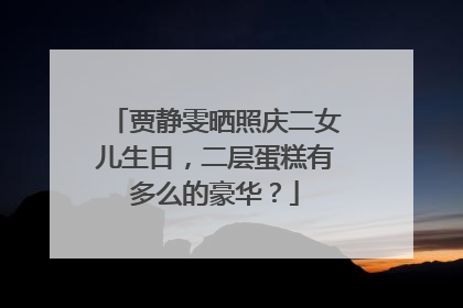 贾静雯晒照庆二女儿生日，二层蛋糕有多么的豪华？