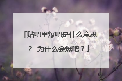 贴吧里爆吧是什么意思? 为什么会爆吧?