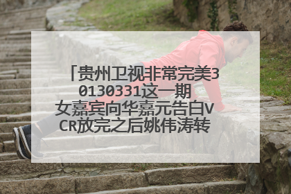 贵州卫视非常完美30130331这一期女嘉宾向华嘉元告白VCR放完之后姚伟涛转身时放的歌是什么？