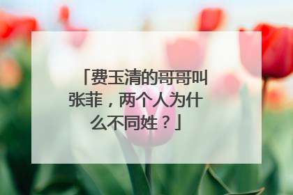 费玉清的哥哥叫张菲,两个人为什么不同姓?