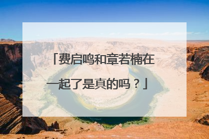 费启鸣和章若楠在一起了是真的吗?
