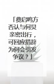 费启鸣方否认与何炅亲密出行，可回应措辞为何会引发争议？