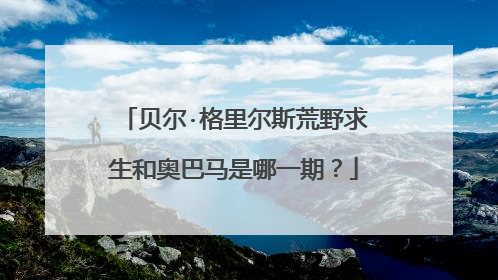 贝尔·格里尔斯荒野求生和奥巴马是哪一期？