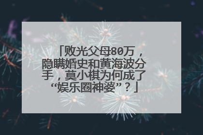 败光父母80万，隐瞒婚史和黄海波分手，莫小棋为何成了“娱乐圈神婆”？