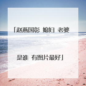 赵燕国彰 媳妇 老婆 是谁 有图片最好