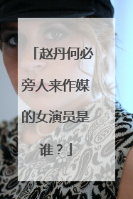 赵丹何必旁人来作媒的女演员是谁？