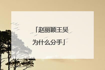赵丽颖王昊为什么分手
