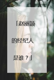 赵丽颖的经纪人是谁?