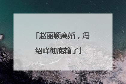 赵丽颖离婚，冯绍峰彻底输了