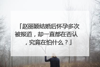 赵丽颖结婚后怀孕多次被报道,却一直都在否认,究竟在怕什么?