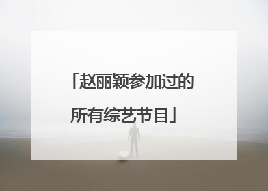 赵丽颖参加过的所有综艺节目