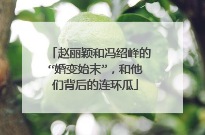 赵丽颖和冯绍峰的“婚变始末”，和他们背后的连环瓜