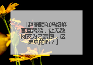 赵丽颖和冯绍峰官宣离婚,让无数网友为之震惊,这是真的吗?