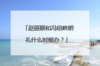 赵丽颖和冯绍峰婚礼什么时候办？