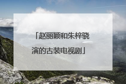 赵丽颖和朱梓骁演的古装电视剧