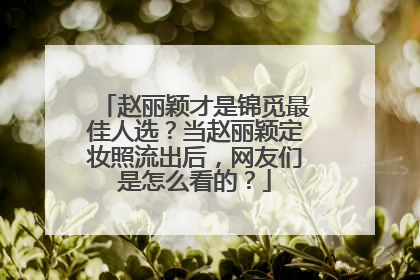 赵丽颖才是锦觅最佳人选?当赵丽颖定妆照流出后,网友们是怎么看的?