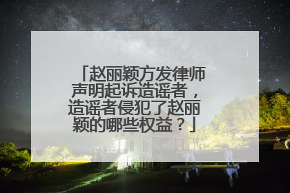 赵丽颖方发律师声明起诉造谣者，造谣者侵犯了赵丽颖的哪些权益？