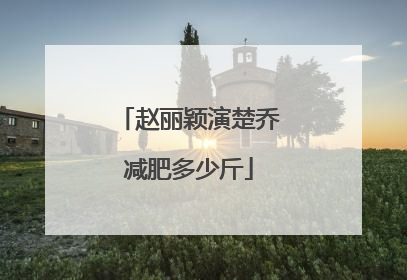 赵丽颖演楚乔减肥多少斤