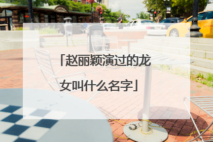 赵丽颖演过的龙女叫什么名字