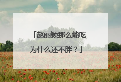 赵丽颖那么能吃为什么还不胖？