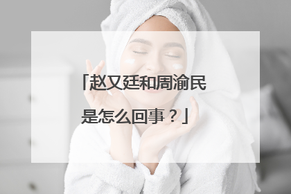 赵又廷和周渝民是怎么回事?