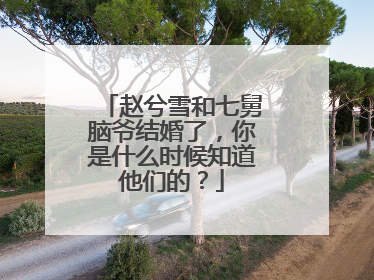 赵兮雪和七舅脑爷结婚了,你是什么时候知道他们的?
