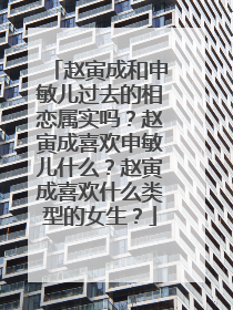 赵寅成和申敏儿过去的相恋属实吗？赵寅成喜欢申敏儿什么？赵寅成喜欢什么类型的女生？