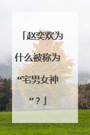 赵奕欢为什么被称为“宅男女神”?