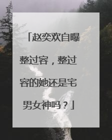 赵奕欢自曝整过容,整过容的她还是宅男女神吗?
