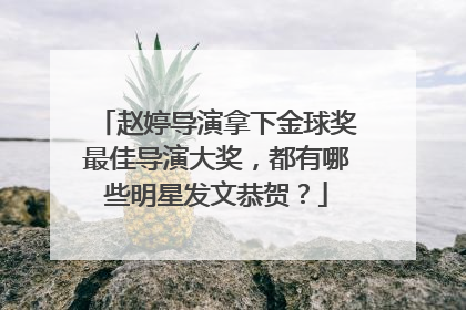 赵婷导演拿下金球奖最佳导演大奖，都有哪些明星发文恭贺？