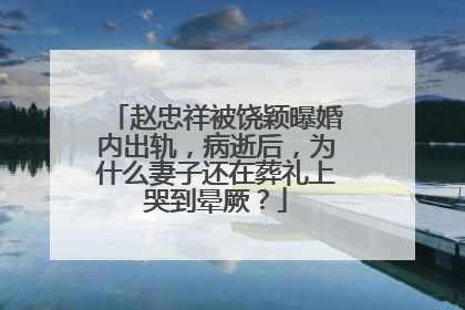 赵忠祥被饶颖曝婚内出轨,病逝后,为什么妻子还在葬礼上哭到晕厥?