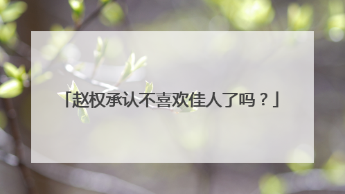 赵权承认不喜欢佳人了吗？