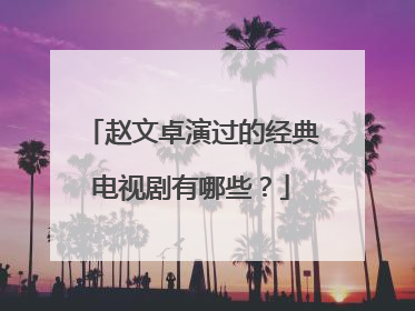 赵文卓演过的经典电视剧有哪些?