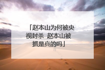 赵本山为何被央视封杀 赵本山被抓是真的吗