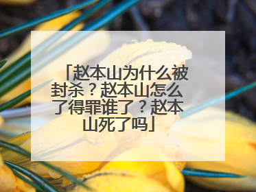 赵本山为什么被封杀?赵本山怎么了得罪谁了?赵本山死了吗
