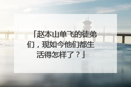 赵本山单飞的徒弟们，现如今他们都生活得怎样了？
