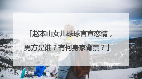 赵本山女儿球球官宣恋情,男方是谁?有何身家背景?