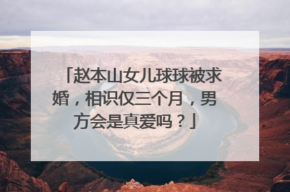 赵本山女儿球球被求婚，相识仅三个月，男方会是真爱吗？