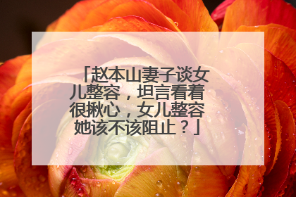 赵本山妻子谈女儿整容,坦言看着很揪心,女儿整容她该不该阻止?