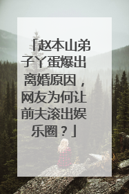 赵本山弟子丫蛋爆出离婚原因,网友为何让前夫滚出娱乐圈?